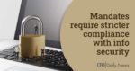 Mandates Require Stricter Compliance with Info Security
