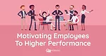 Motivating employees to higher performance